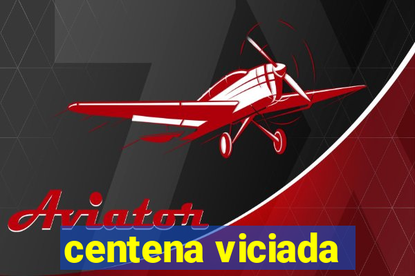 centena viciada